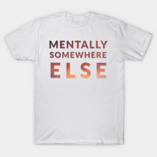 Mentally Somewhere Else T-Shirt